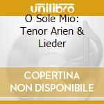 O Sole Mio: Tenor Arien & Lieder cd musicale di V/C