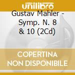 Gustav Mahler - Symp. N. 8 & 10 (2Cd) cd