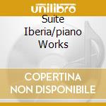 Suite Iberia/piano Works cd musicale di ALBENIZ/GRANADOS/PINZOLAS