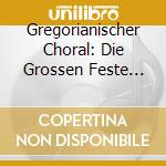 Gregorianischer Choral: Die Grossen Feste Des Kirchenjahres cd