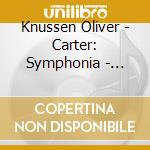Knussen Oliver - Carter: Symphonia - Serie 20/2 cd musicale di CARTER ELLIOTT
