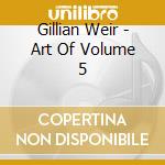 Gillian Weir - Art Of Volume 5 cd