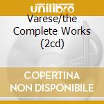 Varese/the Complete Works (2cd) cd musicale di Chailly