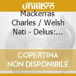 Mackerras Charles / Welsh Nati - Delius: Orchestral Works cd musicale di Mackerras