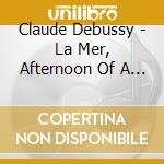 Claude Debussy - La Mer, Afternoon Of A Faun cd