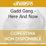 Gadd Gang - Here And Now cd musicale di Gadd Gang