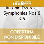 Antonin Dvorak - Symphonies Nos 8 & 9 cd musicale di Antonin Dvorak