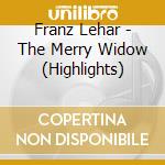 Franz Lehar - The Merry Widow (Highlights) cd musicale di Franz Lehar