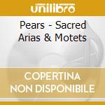 Pears - Sacred Arias & Motets cd musicale di Pears