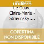 Le Guay, Claire-Marie - Stravinsky: Petrushka / Ravel: Daph cd musicale di Le Guay, Claire