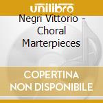 Negri Vittorio - Choral Marterpieces cd