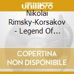 Nikolai Rimsky-Korsakov - Legend Of The cd musicale di RIMSKI-KORSAKOV