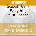 Scapoli (Gli) - Everything Must Change cd musicale di O.S.T.