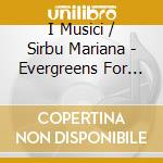 I Musici / Sirbu Mariana - Evergreens For Strings (Includes: Pachelbel Canon - Barber Adagio - Albinoni Ad cd musicale di Musici