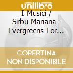 I Musici / Sirbu Mariana - Evergreens For Strings (Includes: Pachelbel Canon - Barber Adagio - Albinoni Ad cd