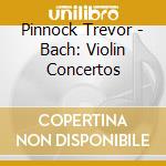 Pinnock Trevor - Bach: Violin Concertos