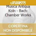 Musica Antiqua Koln - Bach: Chamber Works