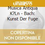 Musica Antiqua K?Ln - Bach: Kunst Der Fuge cd