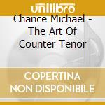 Chance Michael - The Art Of Counter Tenor cd
