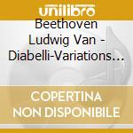 Beethoven Ludwig Van - Diabelli-Variations Op. 120 cd musicale di BEETHOVEN