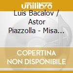 Luis Bacalov / Astor Piazzolla - Misa Tango cd musicale di BACALOV