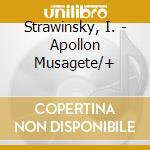 Strawinsky, I. - Apollon Musagete/+ cd musicale di STRAVINSKY