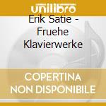 Erik Satie - Fruehe Klavierwerke cd musicale di Erik Satie