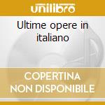 Ultime opere in italiano cd