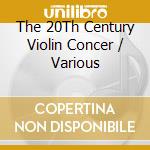 The 20Th Century Violin Concer / Various cd musicale di Artisti Vari