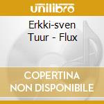 Erkki-sven Tuur - Flux cd musicale di Erkki-sven TÜÜr