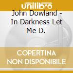 John Dowland - In Darkness Let Me D. cd