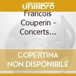 Francois Couperin - Concerts Royaux 1 A 4 cd musicale di Francois Couperin
