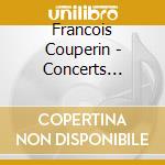 Francois Couperin - Concerts Royaux 1 A 4 cd