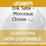 Erik Satie - Morceaux Choisis - Jean-Joel Barbier (2 Cd) cd musicale di Erik Satie