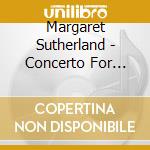 Margaret Sutherland - Concerto For Sting Orchestra, Concerto Grosso.. cd musicale di Melbourne SymphOrch