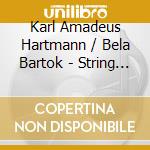 Karl Amadeus Hartmann / Bela Bartok - String Quartets cd musicale di HARTMANN KARL AMADEU