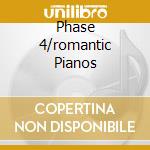Phase 4/romantic Pianos cd