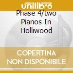 Phase 4/two Pianos In Holliwood cd