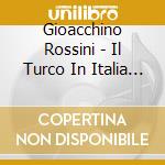 Gioacchino Rossini - Il Turco In Italia (1814) (Sel) cd musicale di Chailly