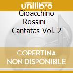 Gioacchino Rossini - Cantatas Vol. 2 cd musicale di Gioachino Rossini