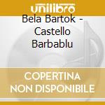 Bela Bartok - Castello Barbablu cd musicale di BARTOK