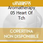 Aromatherapy 05 Heart Of Tch cd musicale di Australian Eloquence
