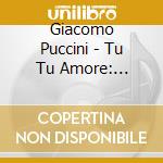 Giacomo Puccini - Tu Tu Amore: Puccini'S Greatest Love Songs cd
