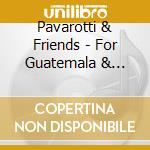 Pavarotti & Friends - For Guatemala & Kosovo cd musicale di PAVAROTTI & FRIENDS