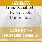 Franz Schubert - Piano Duets Britten at Aldeburgh Festival cd musicale di Richter