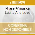 Phase 4/musica Latina And Love cd musicale di LOS MACHUCAMBOS