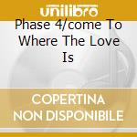Phase 4/come To Where The Love Is cd