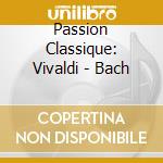 Passion Classique: Vivaldi - Bach cd