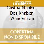 Gustav Mahler - Des Knaben Wunderhorn cd musicale di MAHLER