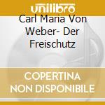 Carl Maria Von Weber- Der Freischutz cd musicale di KUBELIK/KOLLO/MOLL